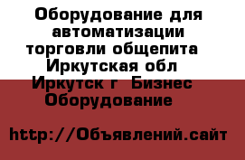 Оборудование для автоматизации торговли,общепита - Иркутская обл., Иркутск г. Бизнес » Оборудование   